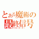 とある魔術の最終信号（ラストオーダー）