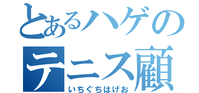 とあるハゲのテニス顧問（いちぐちはげお）