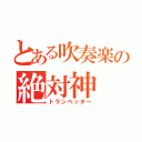 とある吹奏楽の絶対神（トランペッター）