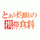 とある灼眼の携帯食料（メロンパン）