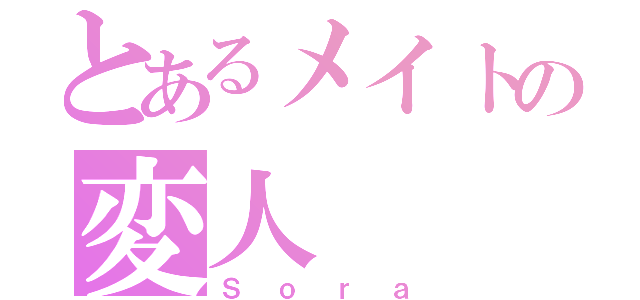 とあるメイトの変人（Ｓｏｒａ）