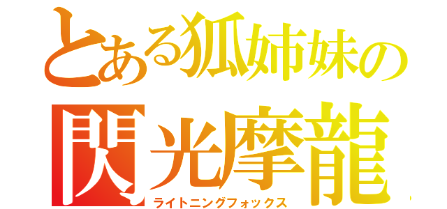 とある狐姉妹の閃光摩龍（ライトニングフォックス）