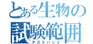 とある生物の試験範囲（テストハンイ）