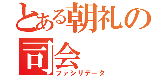 とある朝礼の司会（ファシリテータ）