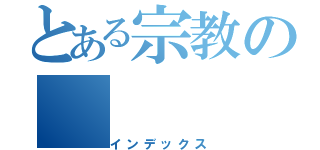 とある宗教の（インデックス）