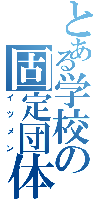 とある学校の固定団体（イツメン）