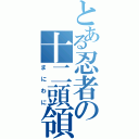 とある忍者の十二頭領（まにわに）