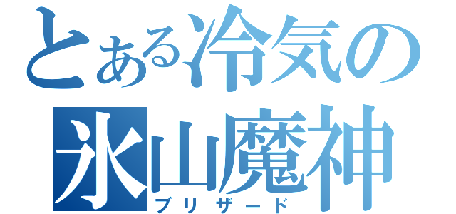 とある冷気の氷山魔神（ブリザード）