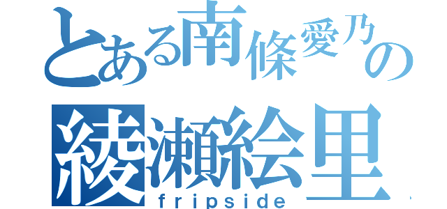 とある南條愛乃の綾瀬絵里（ｆｒｉｐｓｉｄｅ）