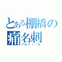 とある棚橋の痛名刺（プロフィール）