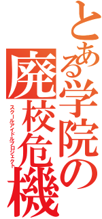 とある学院の廃校危機（スクールアイドルプロジェクト）