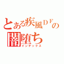 とある疾風ＤＦの闇堕ち（インデックス）