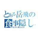 とある岳飛の食事隠し（ボスに取られる）