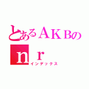 とあるＡＫＢのｎｒ（インデックス）