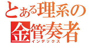 とある理系の金管奏者（インデックス）