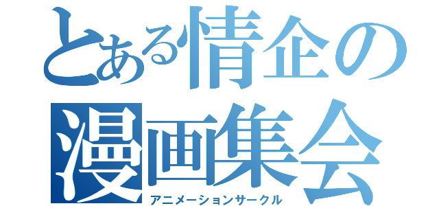 とある情企の漫画集会（アニメーションサークル）