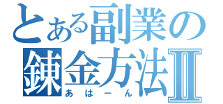 とある副業の錬金方法Ⅱ（あは－ん）