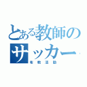 とある教師のサッカー部勧（布教活動）