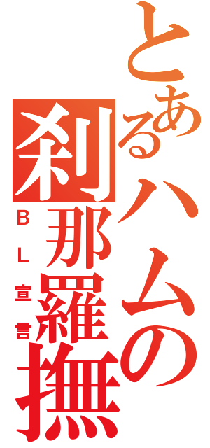 とあるハムの刹那羅撫（ＢＬ宣言）