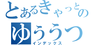 とあるきゃっとのゆううつ（インデックス）