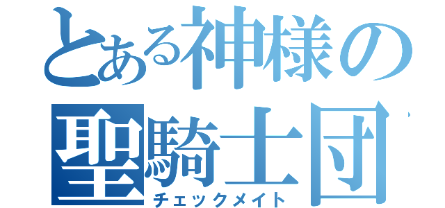 とある神様の聖騎士団（チェックメイト）