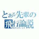 とある先輩の飛行論説（ロマンティック）