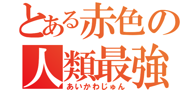 とある赤色の人類最強（あいかわじゅん）