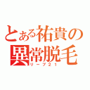 とある祐貴の異常脱毛（リーブ２１）