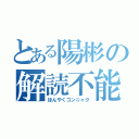 とある陽彬の解読不能（ほんやくコンニャク）