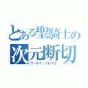 とある聖騎士の次元断切（ワールド・ブレイク）