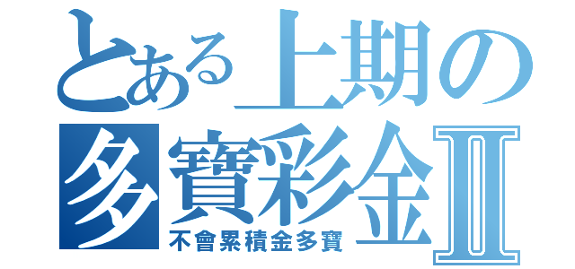 とある上期の多寶彩金Ⅱ（不會累積金多寶）