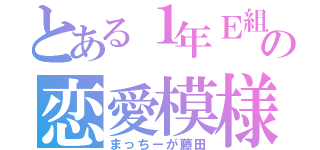 とある１年Ｅ組の恋愛模様（まっちーが藤田）