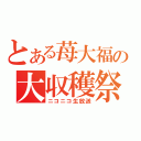 とある苺大福の大収穫祭（ニコニコ生放送）