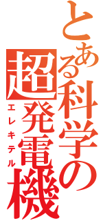 とある科学の超発電機（エレキテル）