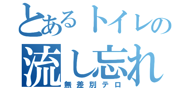 とあるトイレの流し忘れ（無差別テロ）