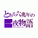 とある六兆年の一夜物語（ナイトストーリー）