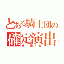 とある騎士団の確定演出（緑・緑・金）