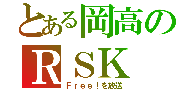 とある岡高のＲＳＫ（Ｆｒｅｅ！を放送）