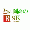 とある岡高のＲＳＫ（Ｆｒｅｅ！を放送）