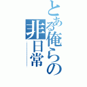 とある俺らの非日常（………………………………………………………………）