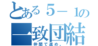 とある５－１の一致団結（仲間で進め。）