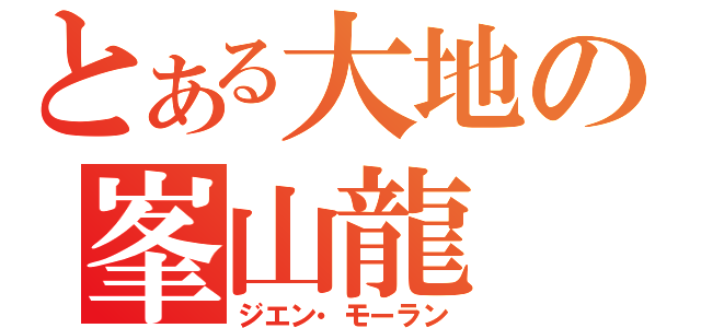 とある大地の峯山龍（ジエン・モーラン）