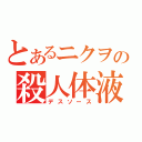 とあるニクヲの殺人体液（デスソース）