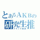 とあるＡＫＢの研究生推し（ブラック放送）