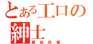 とある工口の紳士（專放肉番）