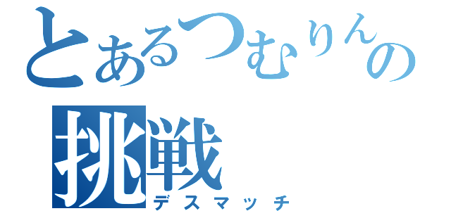 とあるつむりんの挑戦（デスマッチ）