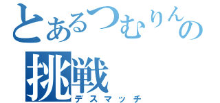 とあるつむりんの挑戦（デスマッチ）