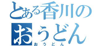 とある香川のおうどん（おうどん）