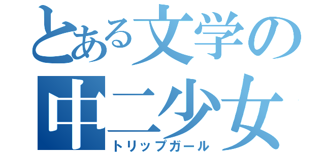 とある文学の中二少女（トリップガール）