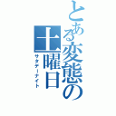 とある変態の土曜日（サタデーナイト）